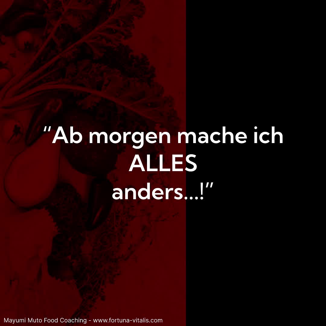 'Ab morgen mache ich ALLES anders...!'